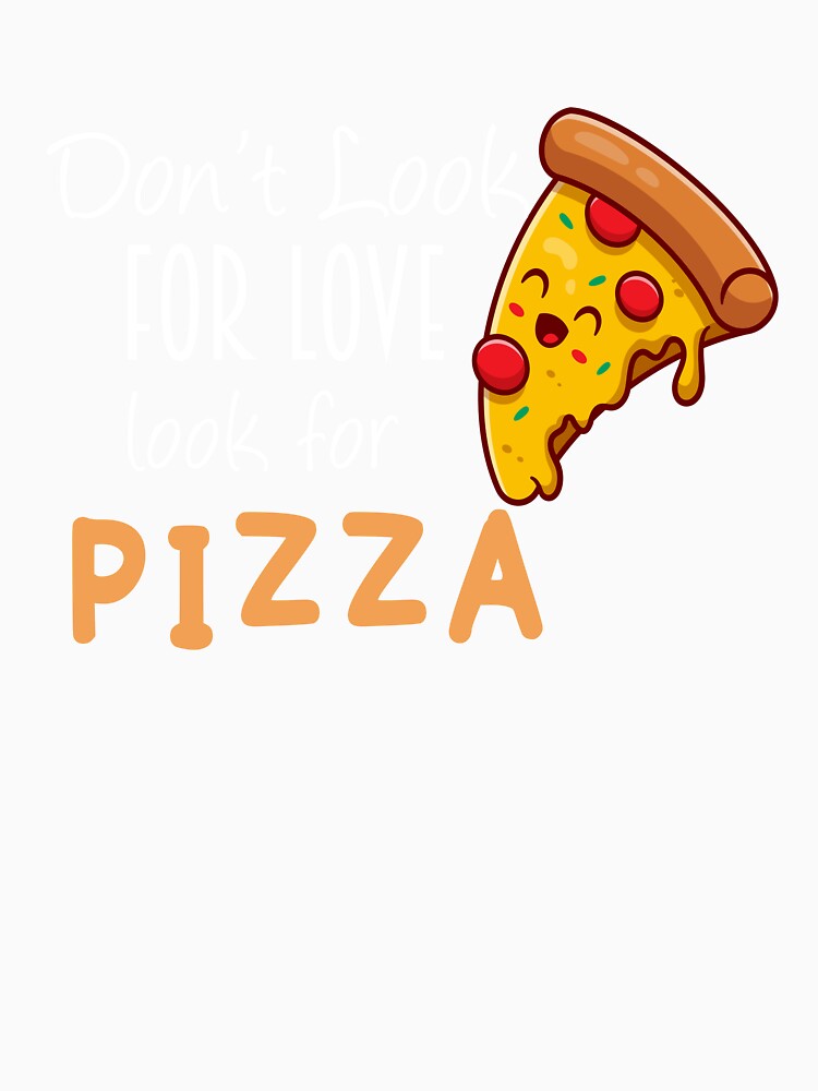 don't look for love look for pizza shirt by Crystakim Unisex , , , Long Sleeve Tee