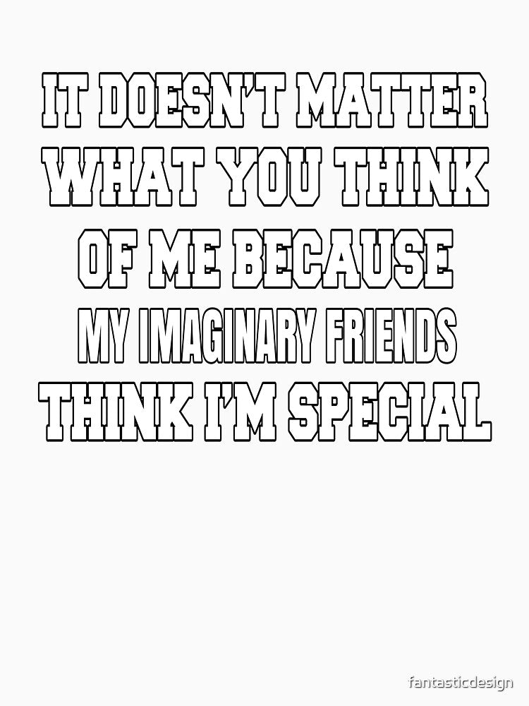 Funny Sarcastic Saying It Doesn’t Matter What You Think Of Me by fantasticdesign Unisex , , , Long Sleeve Tee