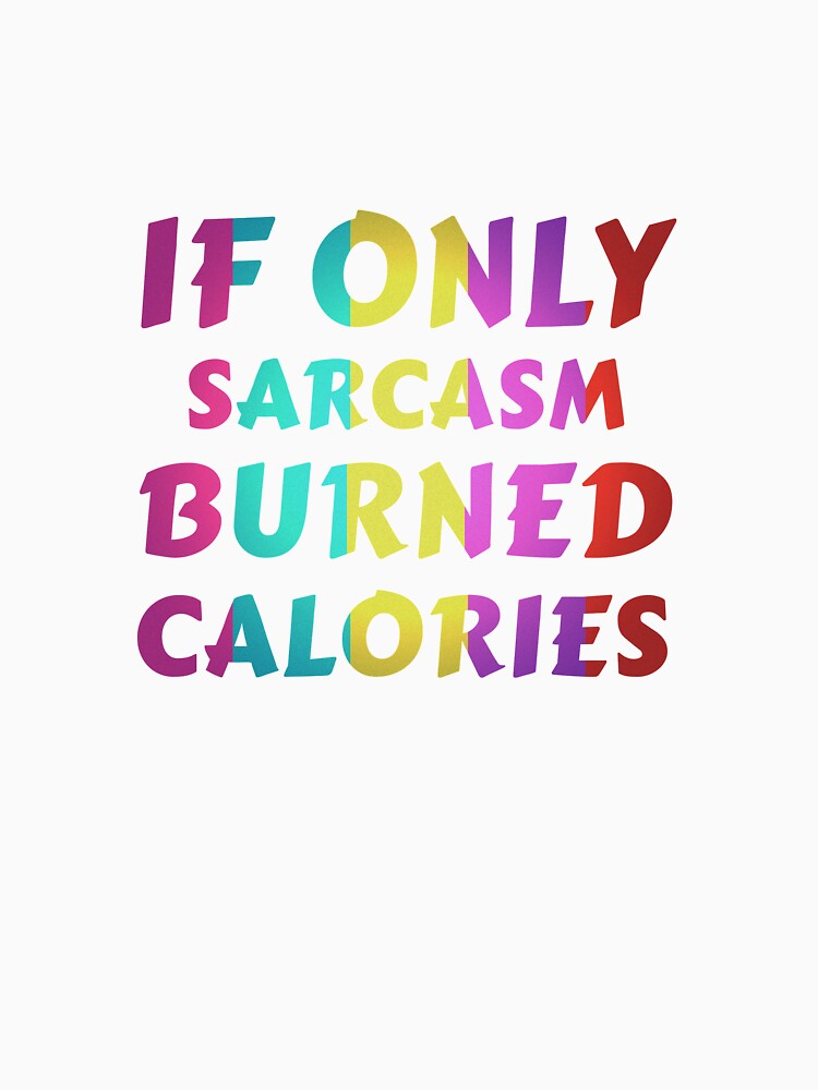 If Only Sarcasm Burned Calories Fitness Funny Quote by sillyquestions Unisex , , , Long Sleeve Tee