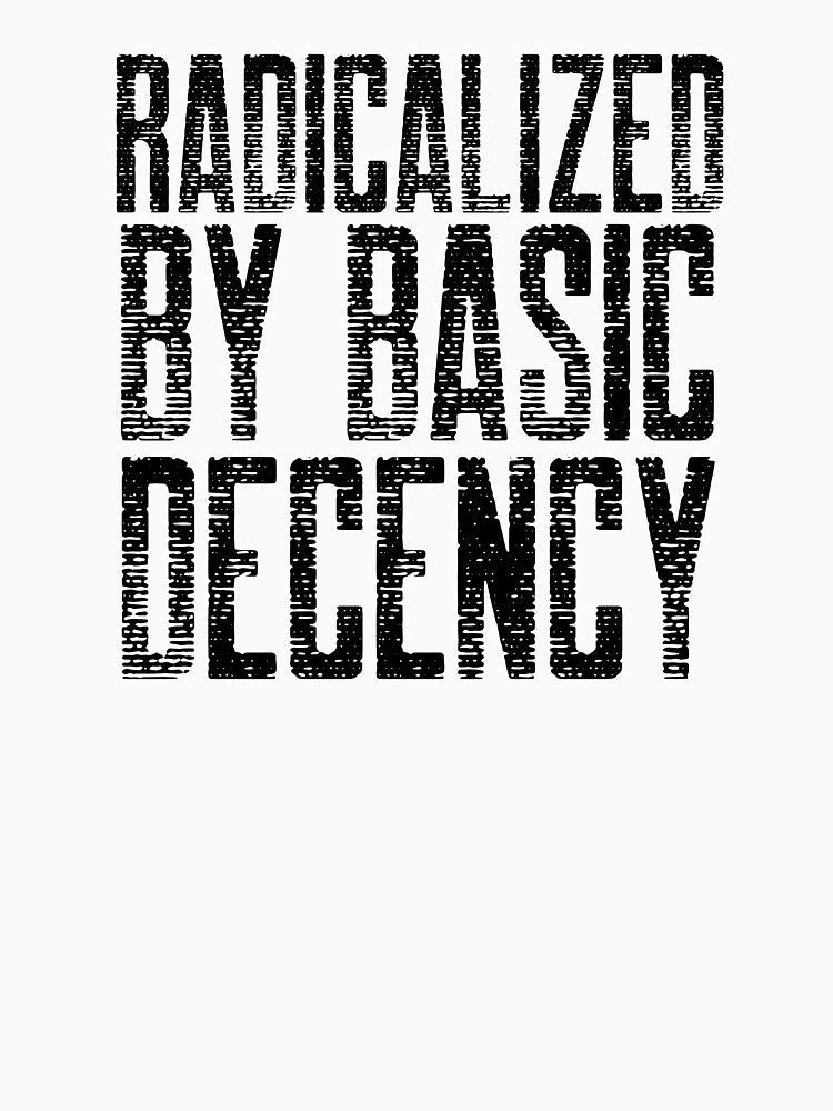 Radicalized By Basic Decency by Sartoris Art Unisex , , , Long Sleeve Tee