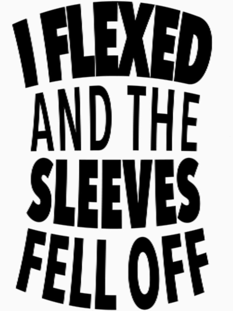 I flexed and the sleeves fell off but the sleeves are still there black text by squidbabe Unisex , , , Long Sleeve Tee