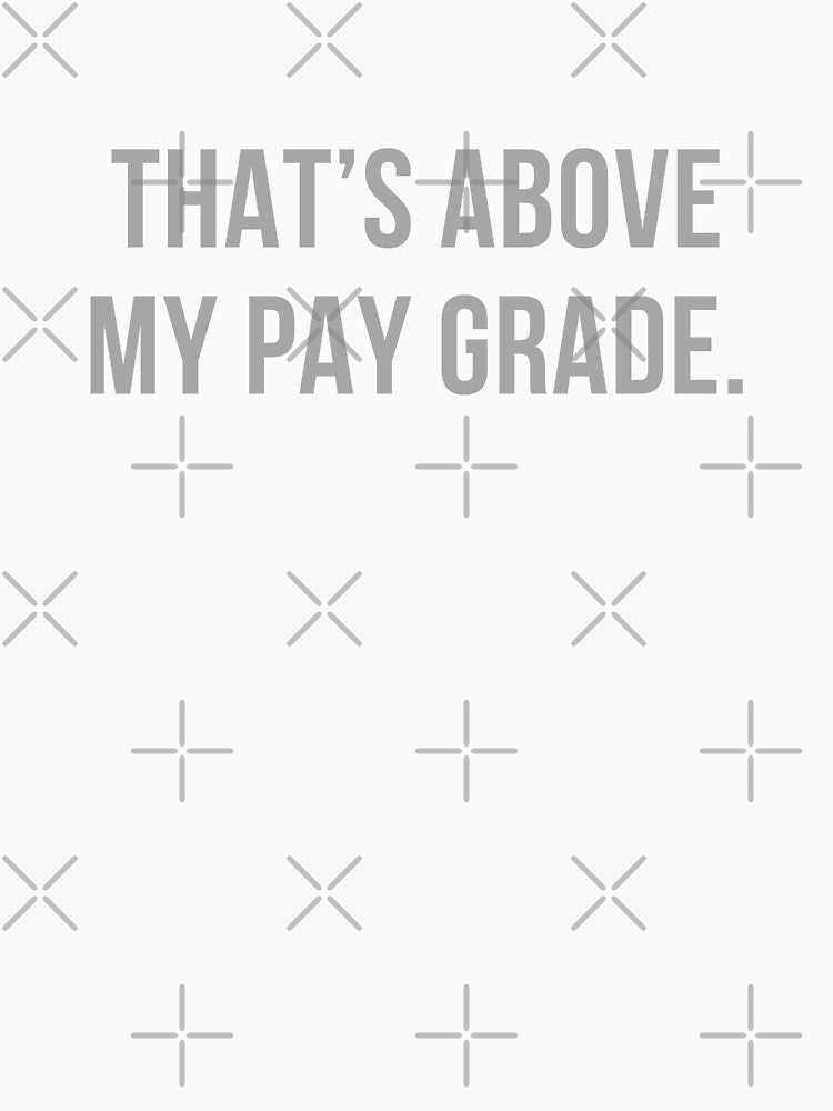 That’s Above My Pay Grade by Comfy Creations Unisex , , , Long Sleeve Tee