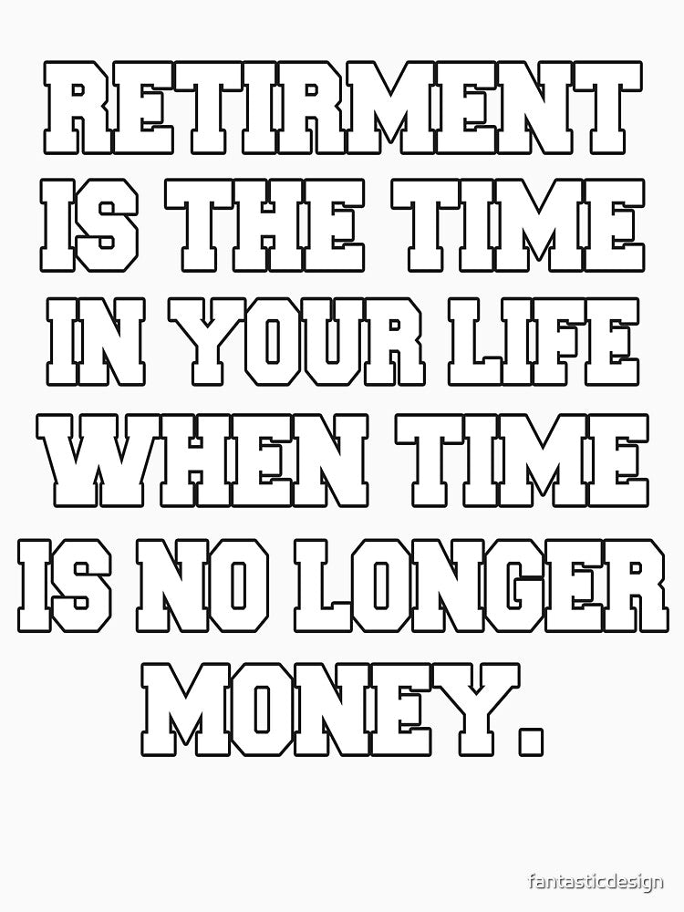 Funny Retirement Humor Retirement Is The Time In Your Life by fantasticdesign Unisex , , , Long Sleeve Tee