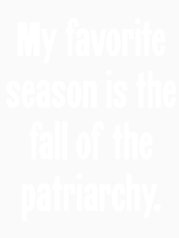 My Favorite Season Is the Fall of the Patriarchy by Good-Looking Corpse Unisex , , , Long Sleeve Tee
