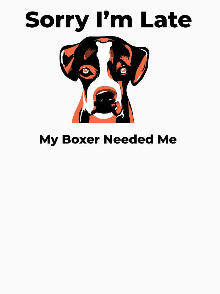 Sorry I’m Late My Boxer Needed Me by FWAHAB