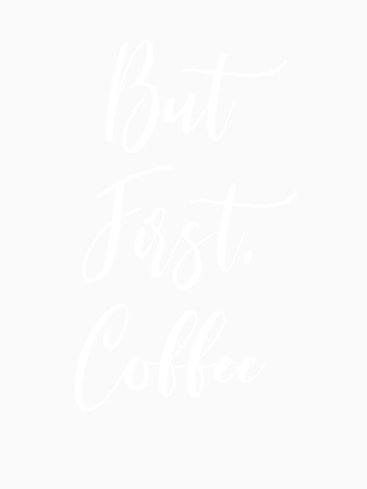 But First Coffee - Coffee - Coffee Lover Gift - Funny Coffee - Coffee Lover - Coffee Gifts - Coffee Addict by Rainwater Merch