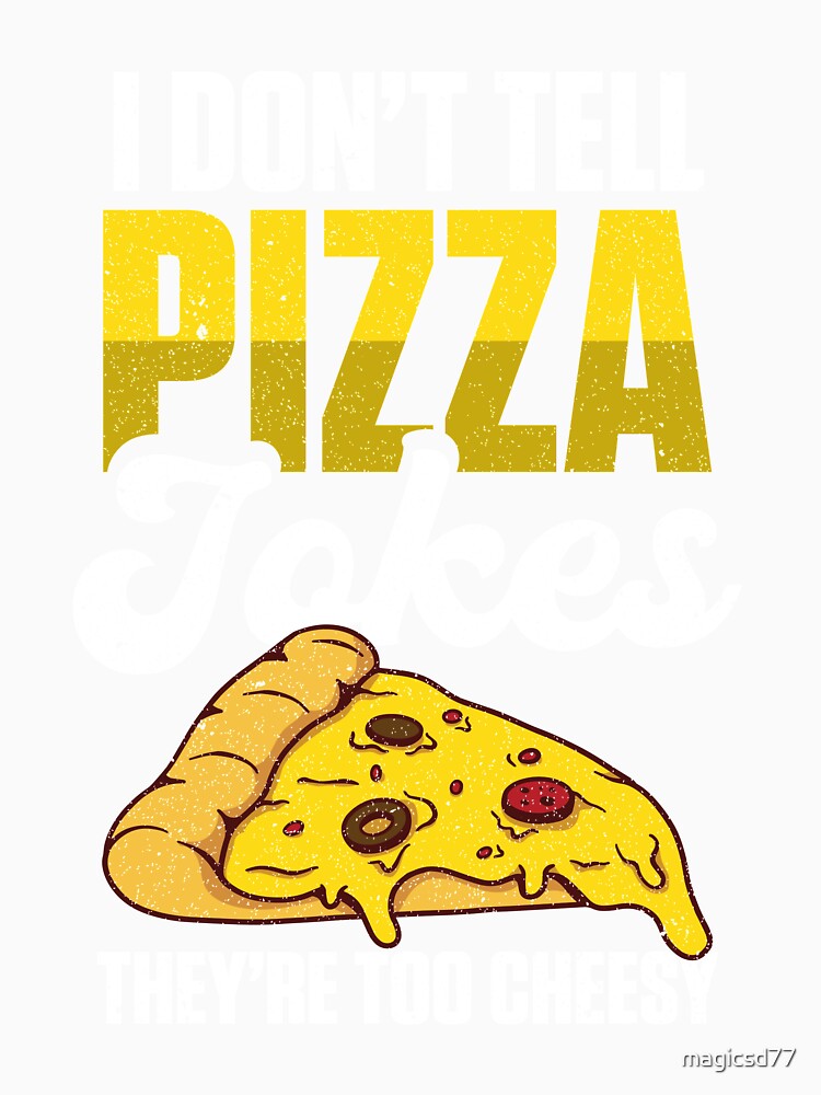 Junk Food I Don’t Tell Pizza Jokes They’re Too Cheesy Funny Foodie by MagicSD Designs Unisex , , , Long Sleeve Tee