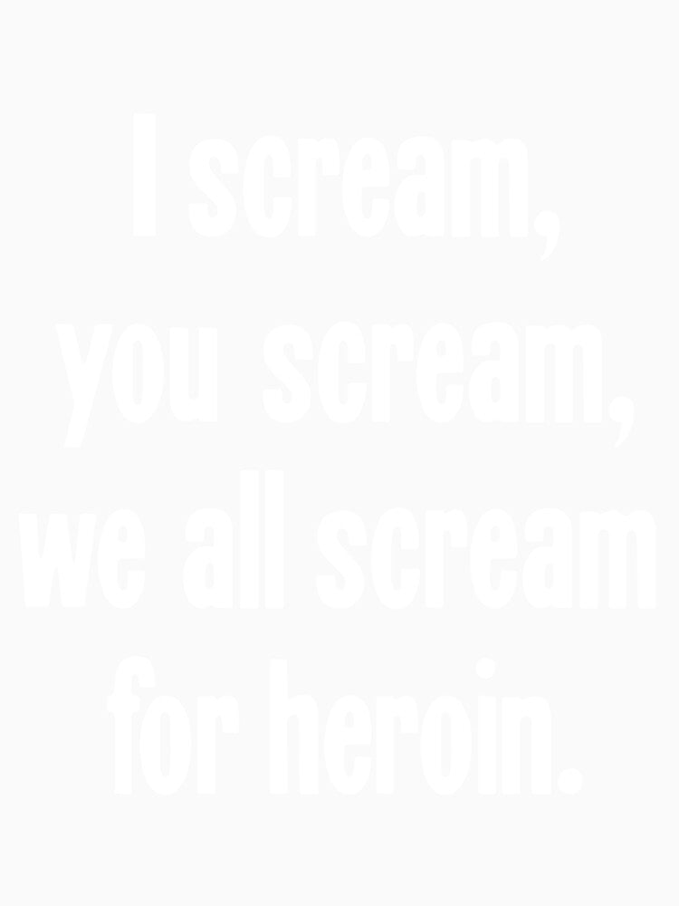 I Scream, You Scream, We All Scream For Heroin by Good-Looking Corpse Unisex , , , Long Sleeve Tee