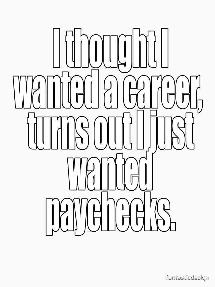 Funny Sarcastic Humor I Thought I Wanted A Career by fantasticdesign Unisex , , , Long Sleeve Tee