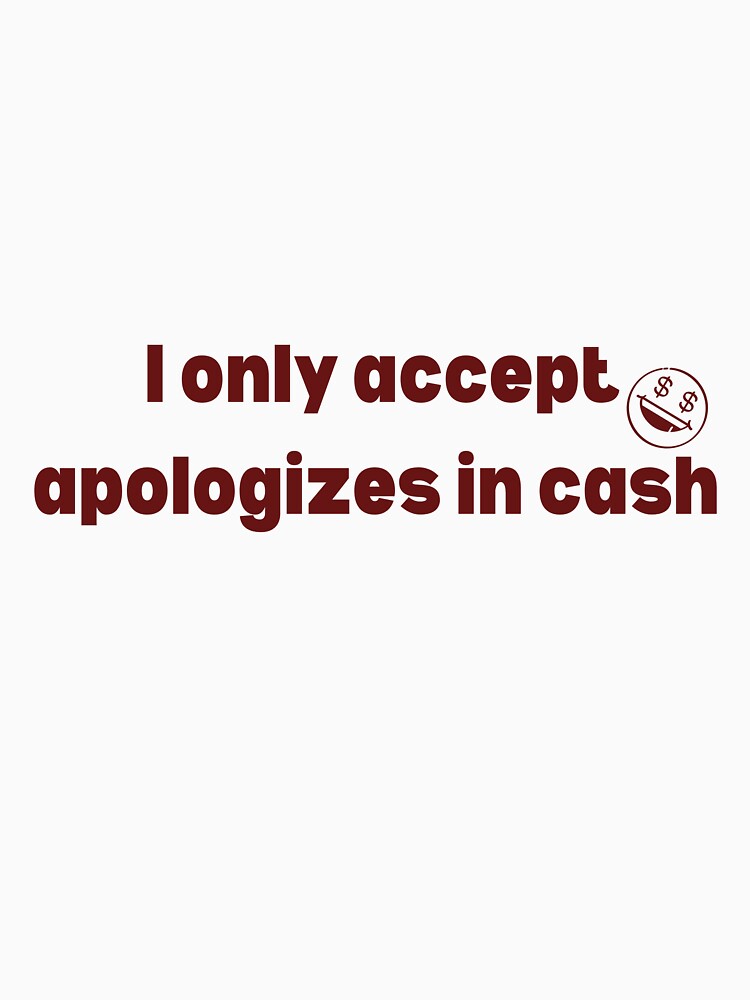 I Only Accept Apologies In Cash Funny Sarcastic Quote by VibeoCanvasShop Unisex , , , Long Sleeve Tee