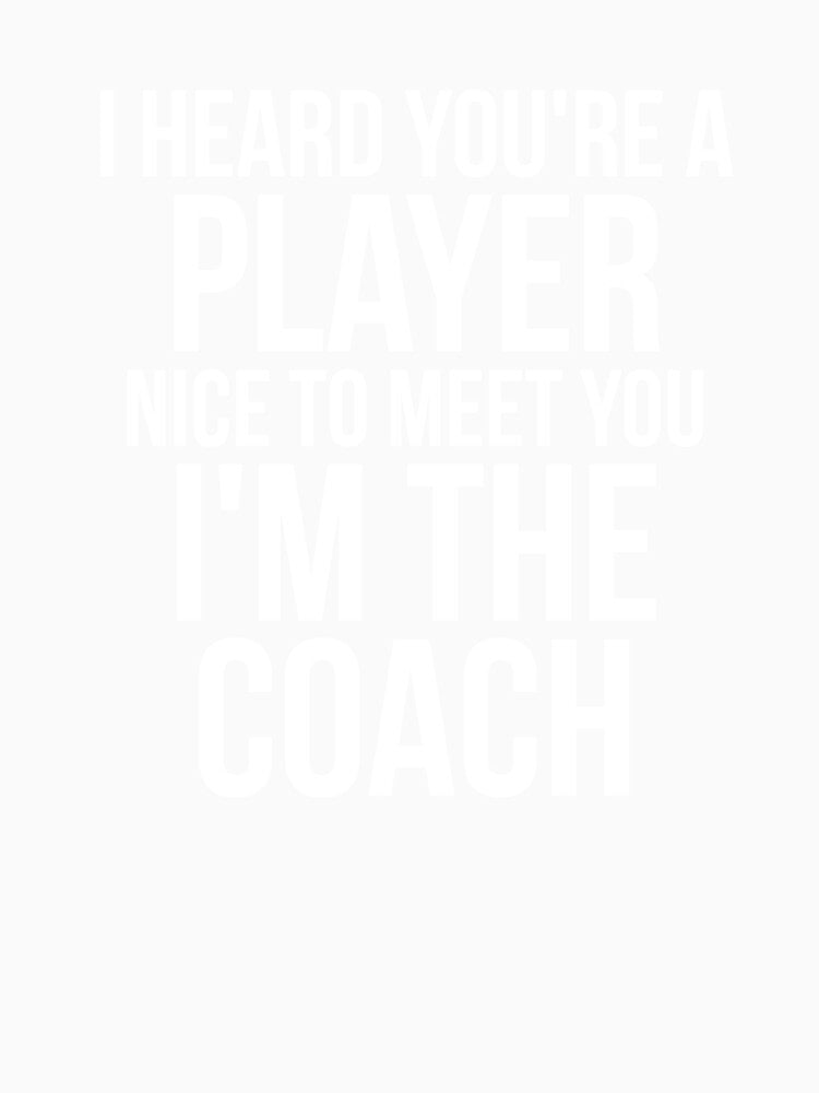I heard you're a player. I'm coach sassy by RedYolk Unisex , , , Long Sleeve Tee