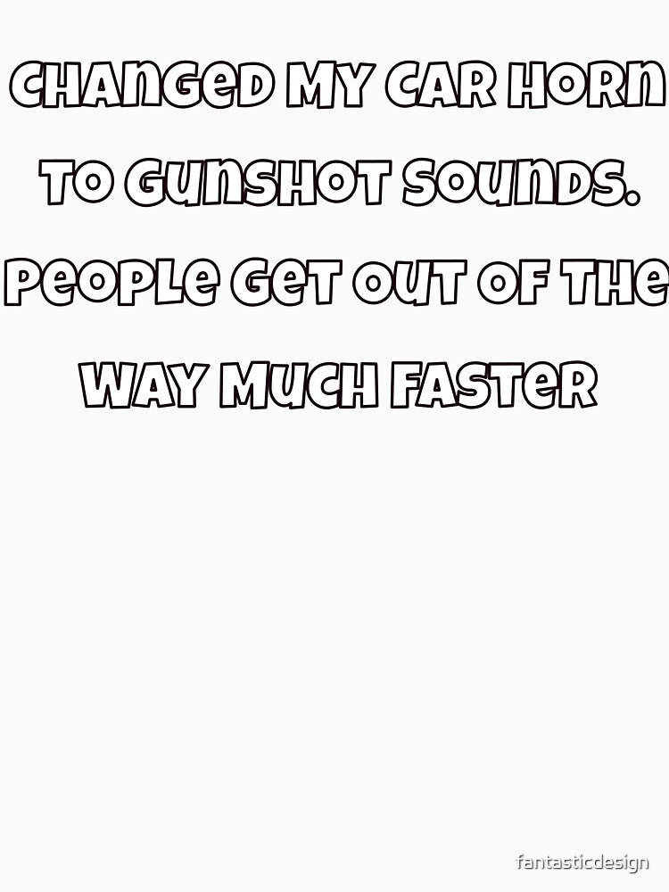 Humor Design Sarcastic Humor Design Changed My Car Horn To Gunshot Sounds by fantasticdesign