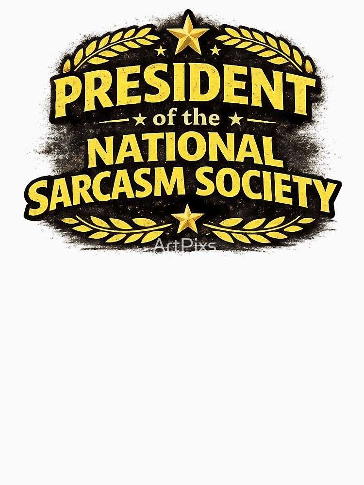 President of the National Sarcasm Society by ArtPixs Unisex , , , Long Sleeve Tee
