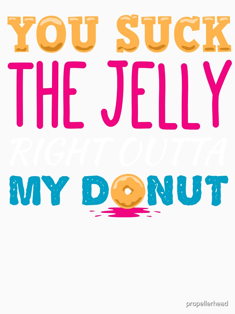 You Suck The Jelly From My Donut Neon by propellerhead Unisex , , , Long Sleeve Tee