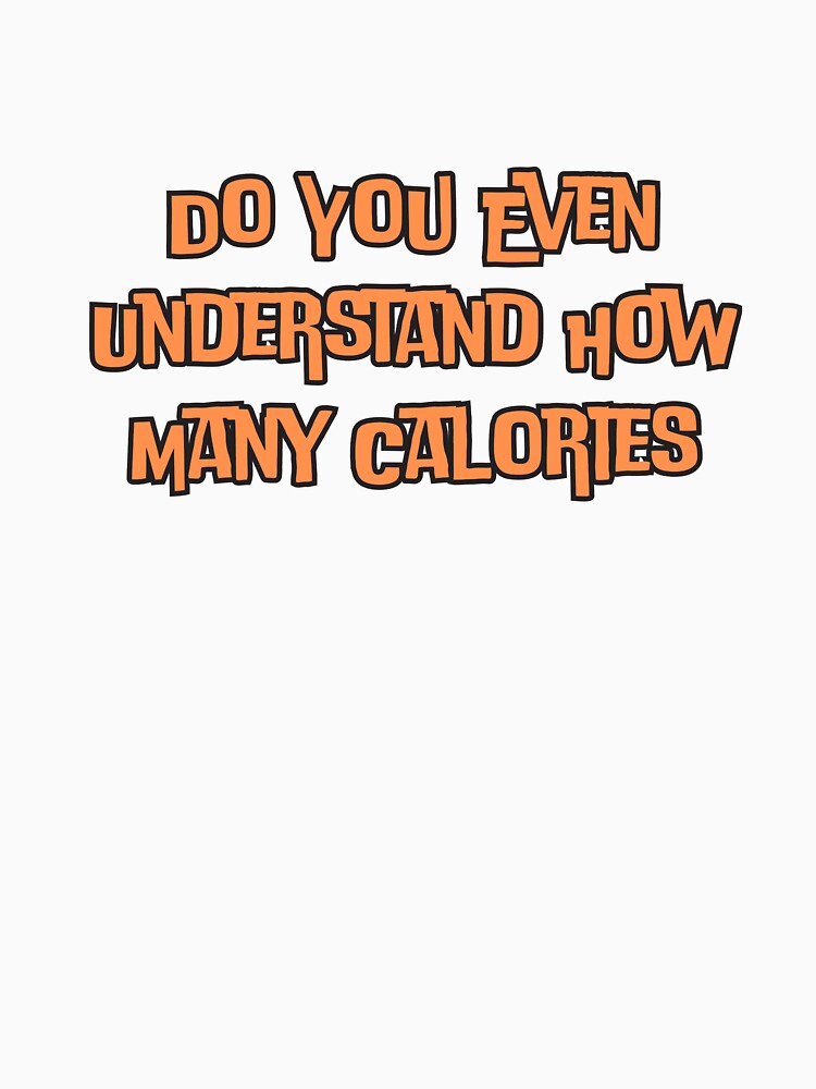 Do You Even Understand How Many Calories by ladylalitafanta Unisex , , , Long Sleeve Tee