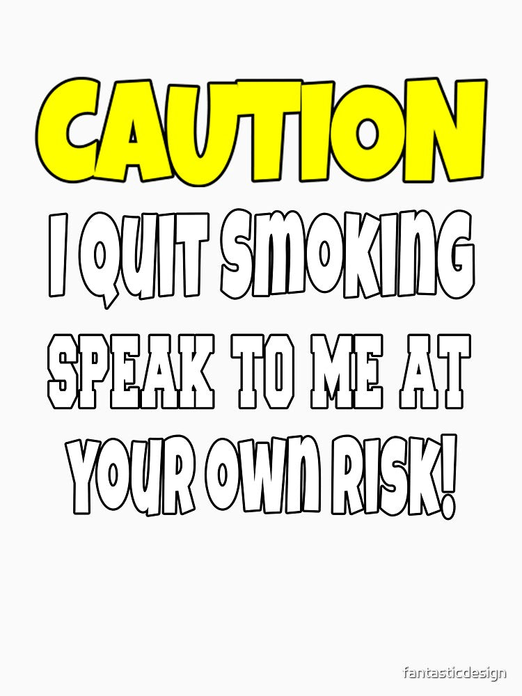 Funny Sarcastic Humor Caution I Quit Smoking by fantasticdesign Unisex , , , Long Sleeve Tee