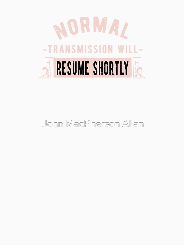 Normal Transmission Will Resume Shortly by John MacPherson Allan Unisex , , , Long Sleeve Tee