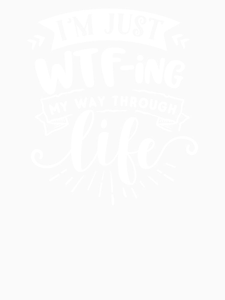 I'm Just WTFing My Way Through Life white by NessiCreates Unisex , , , Long Sleeve Tee