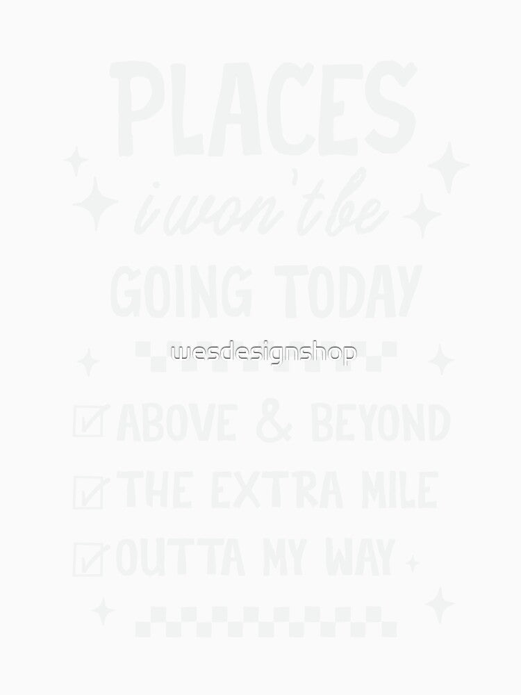 Places I Wont Be Going Today - Funny Sarcastic Quote by wesdesignshop Unisex , , , Long Sleeve Tee