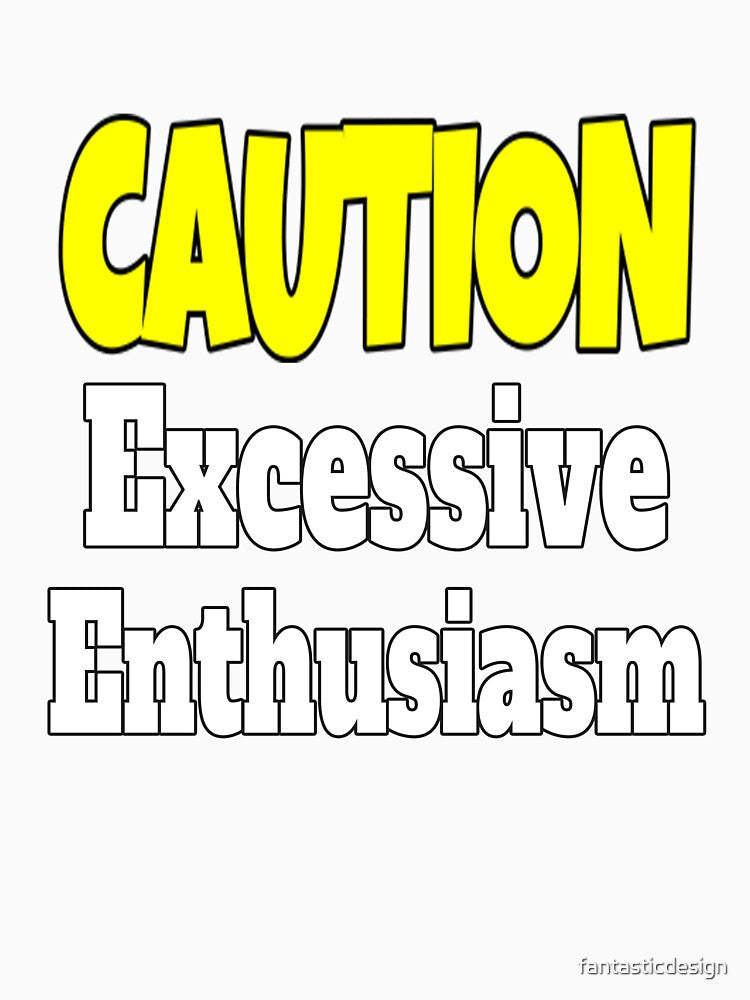 Funny Sarcastic Humor Caution Excessive Enthusiasm by fantasticdesign Unisex , , , Long Sleeve Tee