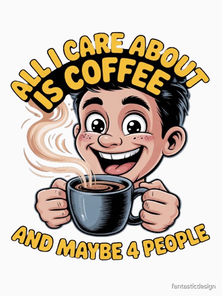 All I Care About Is Coffee And Maybe 4 People Funny Design by fantasticdesign Unisex , , , Long Sleeve Tee