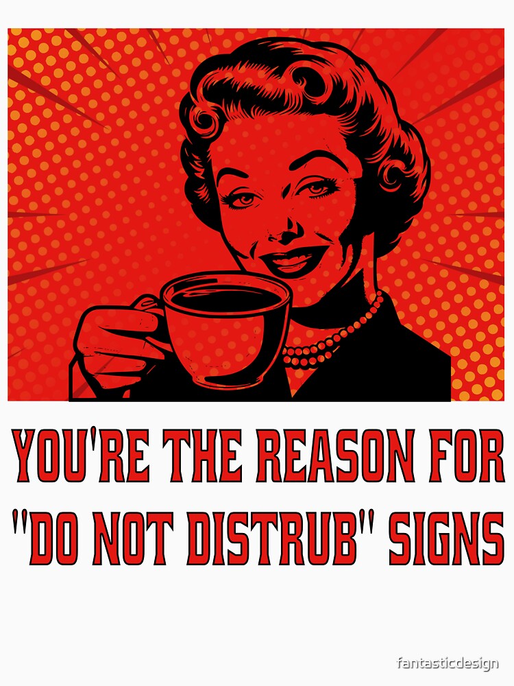 Funny Sarcastic Humor You’re The Reason For “Do Not Disturb” Signs. by fantasticdesign Unisex , , , Long Sleeve Tee