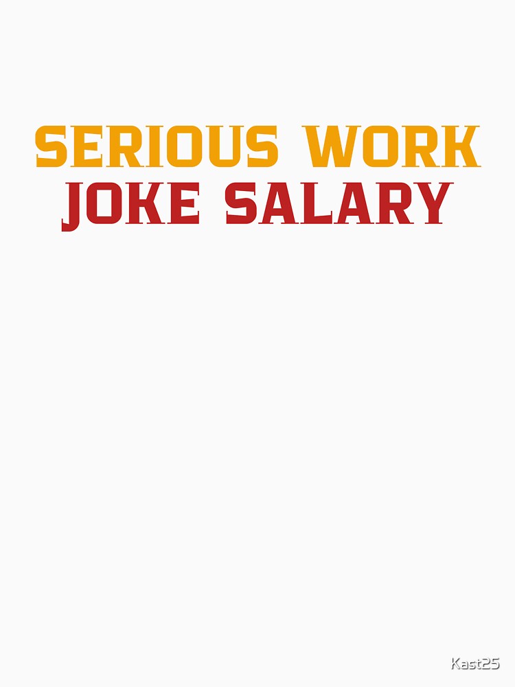 Serious Work, Joke Salary by Kast25 Unisex , , , Long Sleeve Tee