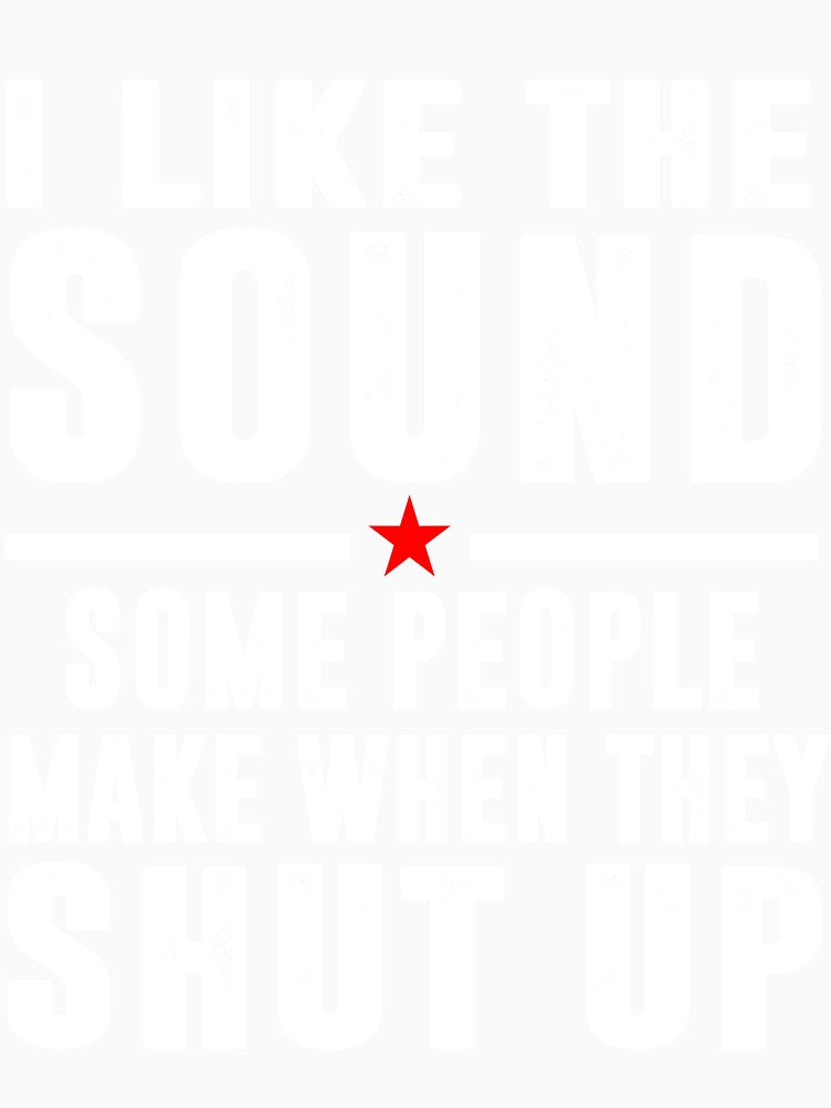 I Love The Sound Some People Make When They Shut Up by Buyeseoshop Unisex , , , Long Sleeve Tee