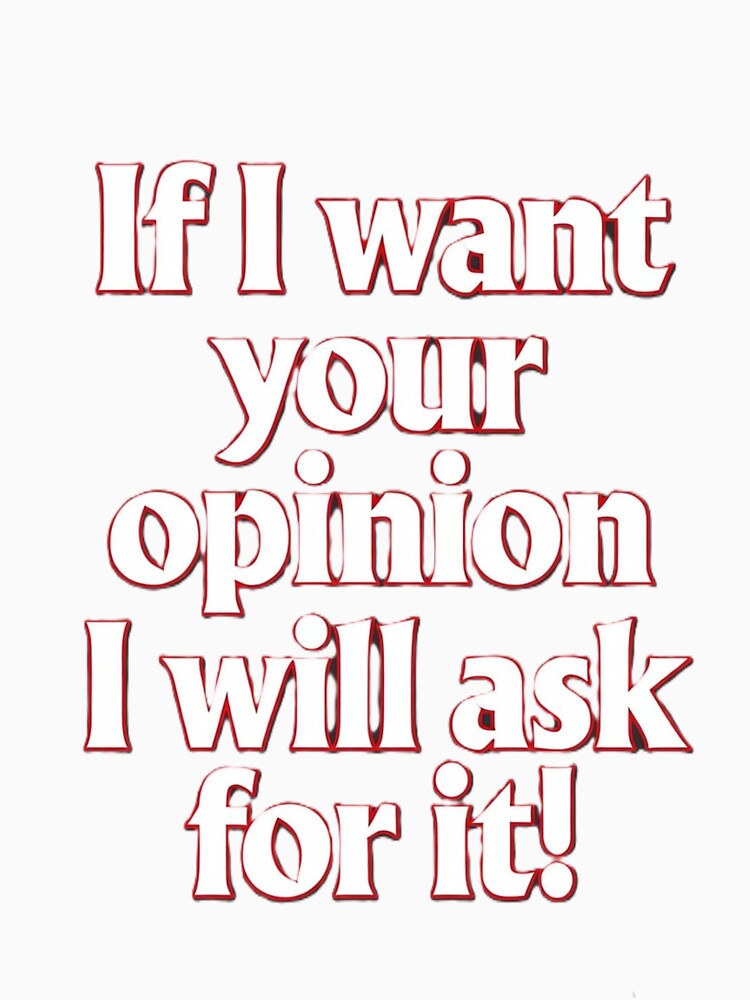 If I want your opinion by Kirrindy Designs Unisex , , , Long Sleeve Tee