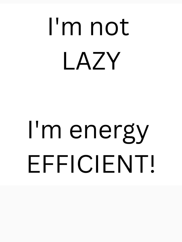 I'm Not Lazy I'm Energy Efficient Funny Sarcastic Quote Mug by SLS-Creations Unisex , , , Long Sleeve Tee