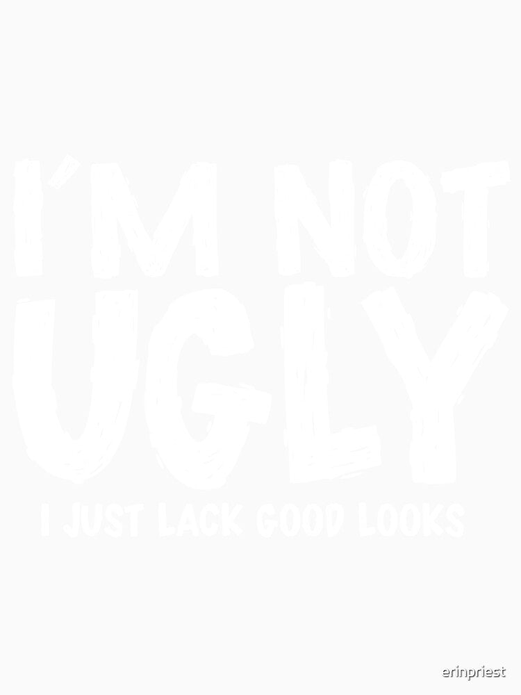 I'm not ugly by erinpriest Unisex , , , Long Sleeve Tee