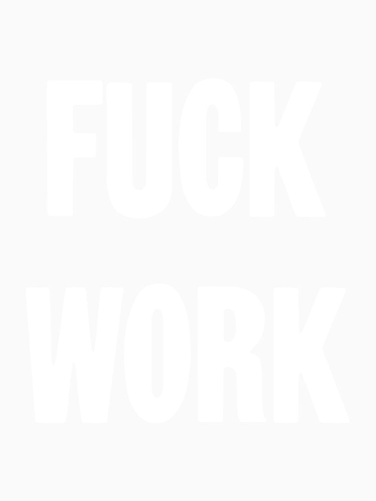 Fuck Work by Good-Looking Corpse Unisex , , , Long Sleeve Tee