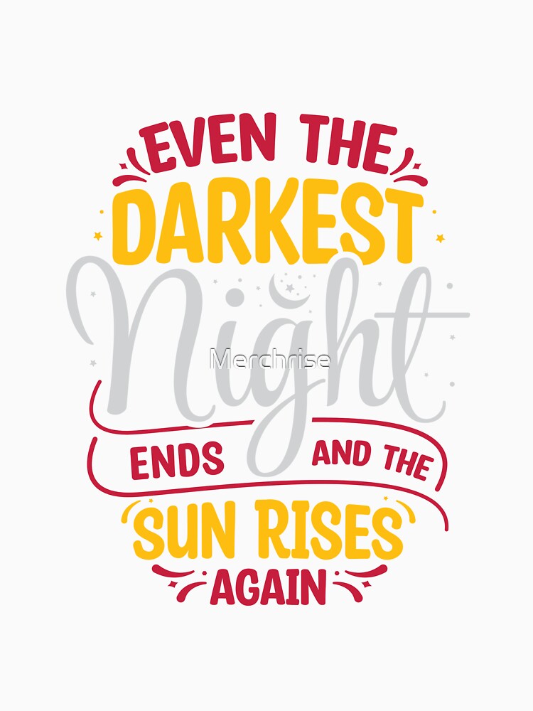 Even the Darkset Night Ends and The Sun Rises Again by Merchrise Unisex , , , Long Sleeve Tee