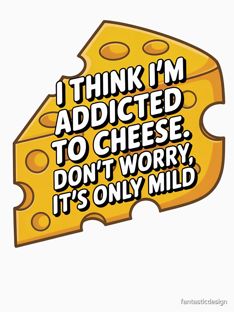 Funny Humor I think I'm addicted to cheese by fantasticdesign Unisex , , , Long Sleeve Tee