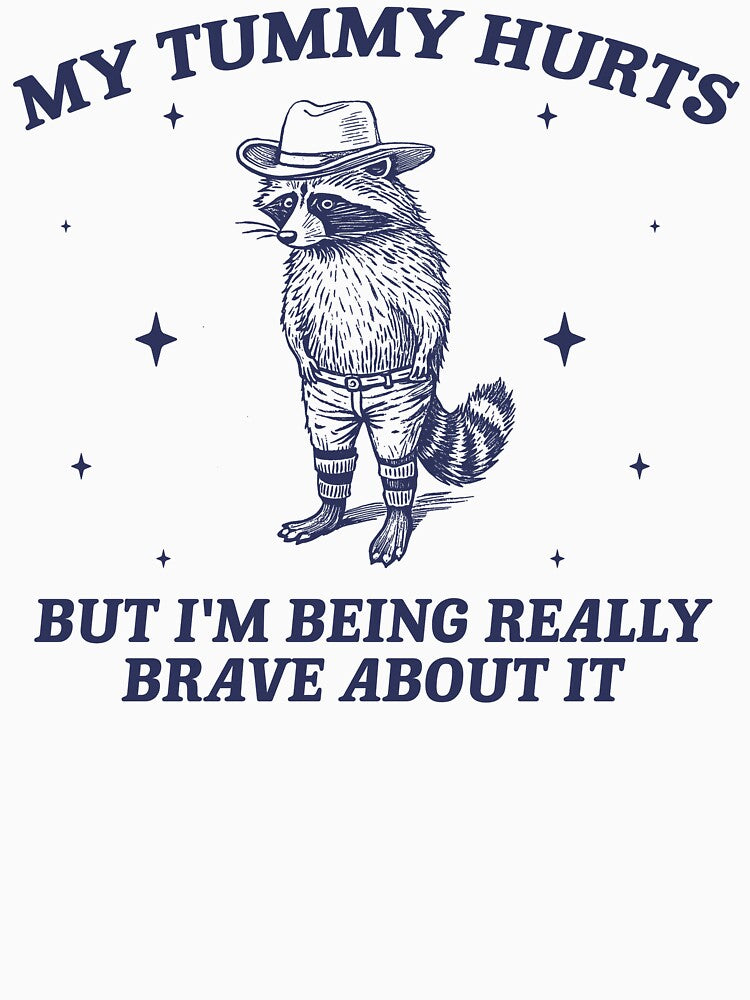 My Tummy Hurts But I'm Being Really Brave About It - Unisex T Shirt, Meme Shirt, Funny Raccoon Shirt, Funny Meme Tee, Raccoon Meme by samidsou