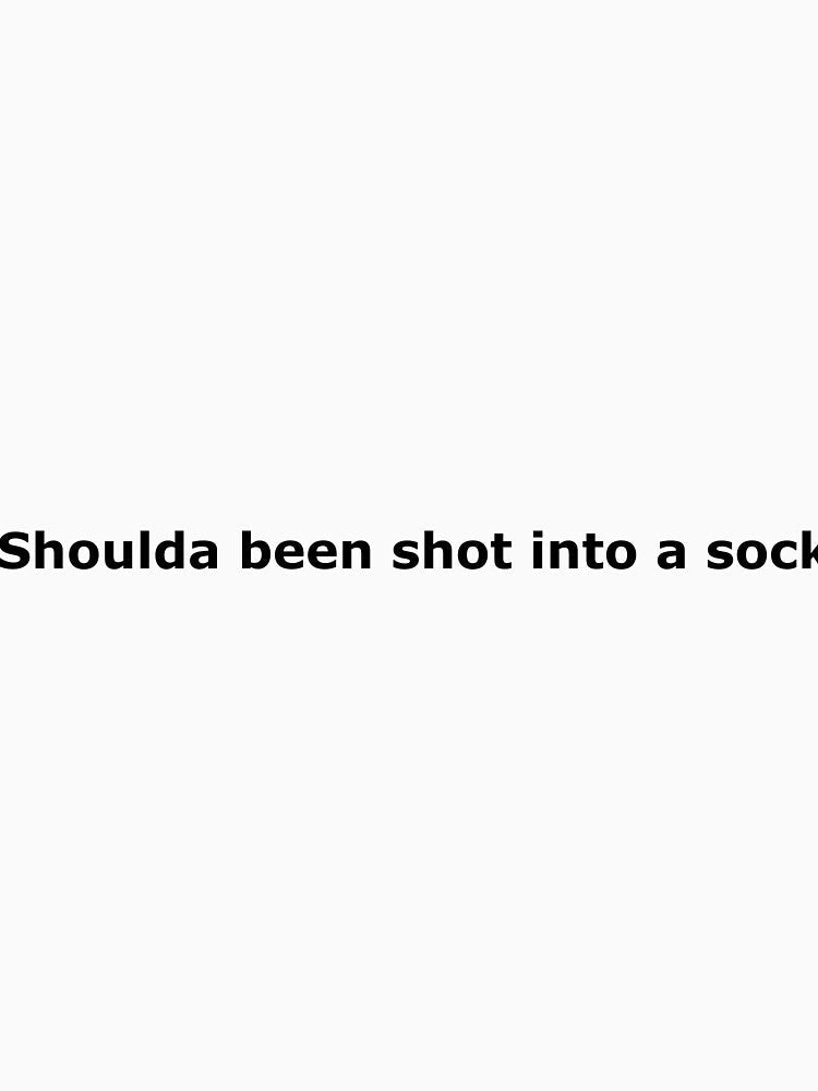 Shoulda been shot into a sock by Funnymaybe Unisex , , , Long Sleeve Tee