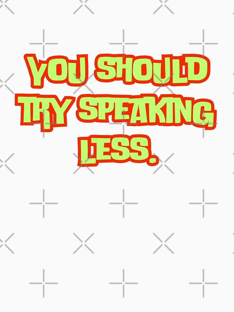 You should try speaking less. by AngelArtss Unisex , , , Long Sleeve Tee