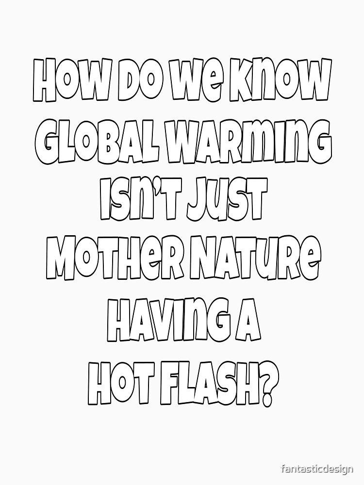 Funny Sarcastic Humor How Do We Know Global Warming Isn’t Just Mother Nature by fantasticdesign
