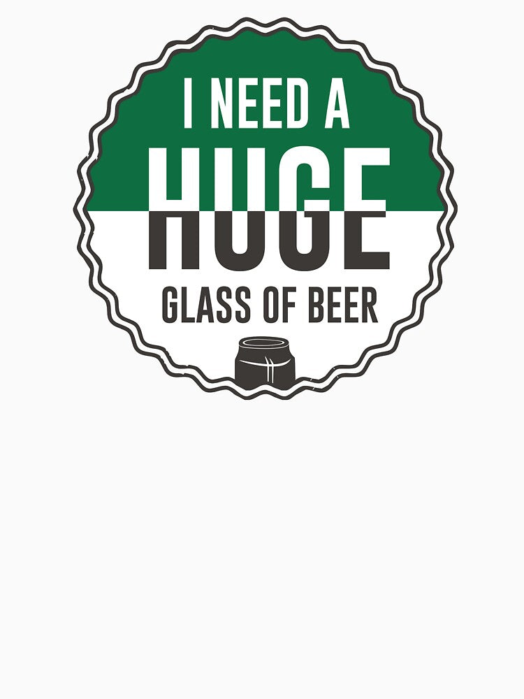 i need huge glass of beer - Beer Always a Good Idea - Good Beer Drinker - Beer Break - Native Drunk Beer is made by men wine by god - Beer Lover - Beer Fanatic - Beer is Life by mellinnshirts