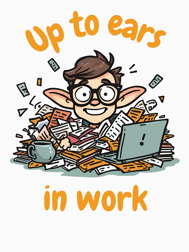 Up to Ears in Work – Funny Office Humor Shirt by GigaFactory Unisex , , , Long Sleeve Tee