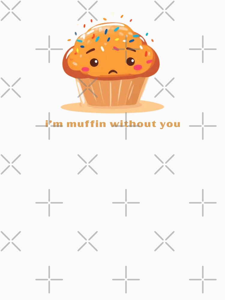 I’m Muffin Without You - Cute Pun | TeeHee Puns Funny Design by TeeHee Puns Unisex , , , Long Sleeve Tee