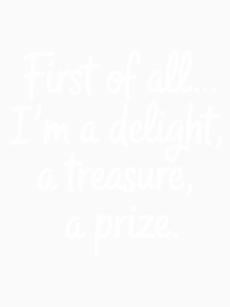 First of All I_m A Delight, Treasure Funny Quote by tiekanamac Unisex , , , Long Sleeve Tee