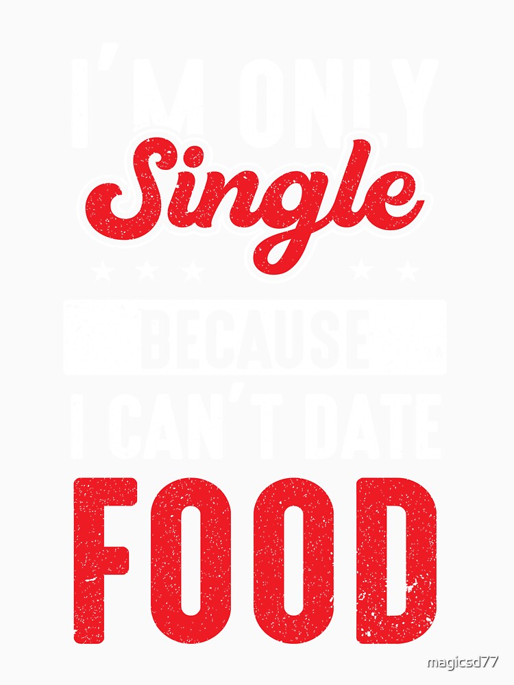 Junk Food I’m Only Single Because I Can’t Date Food Funny Foodie by MagicSD Designs Unisex , , , Long Sleeve Tee
