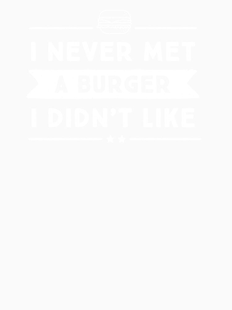 I never met a burger I didn't like. by nobletonmerch Unisex , , , Long Sleeve Tee