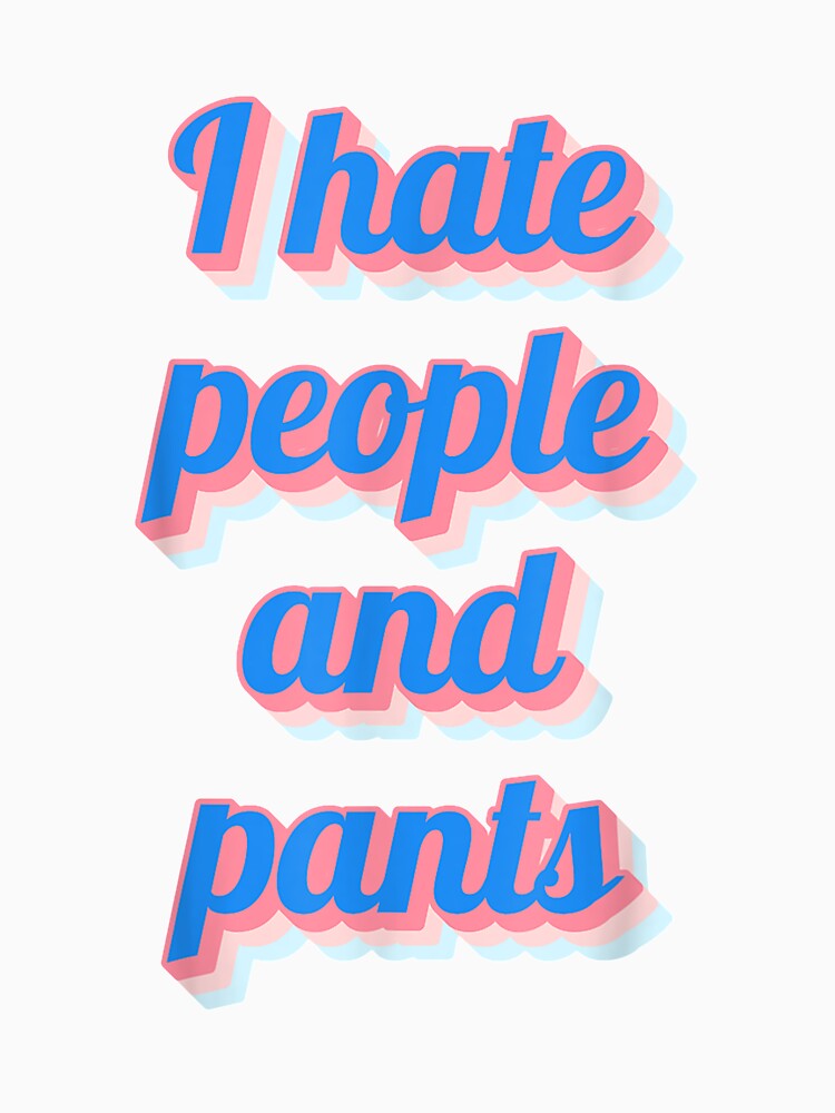 Funny Saying Sarcastic Novelty Gifts I Hate People Pants by mchargue12 Unisex , , , Long Sleeve Tee