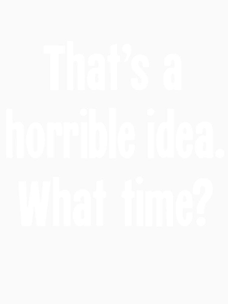 That's A Horrible Idea. What Time? by Good-Looking Corpse Unisex , , , Long Sleeve Tee