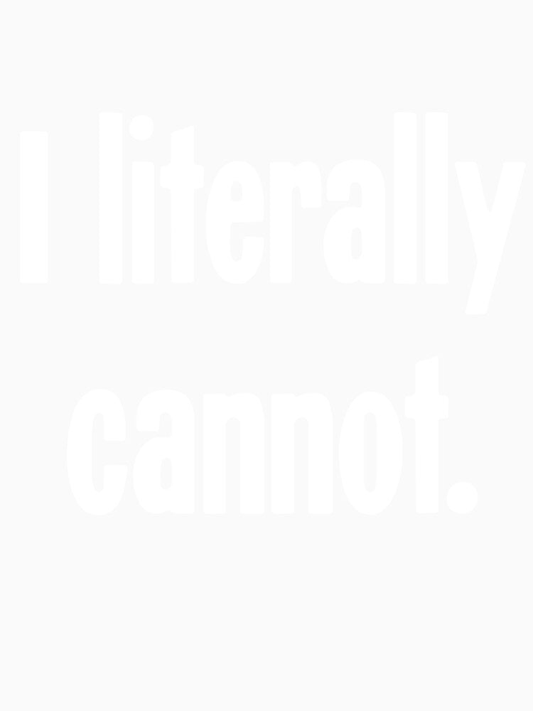 I Literally Cannot by Good-Looking Corpse Unisex , , , Long Sleeve Tee