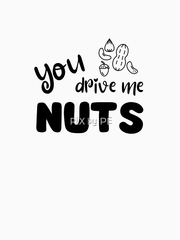 You Drive Me Nuts – Funny nut pun - black by PiX by PE Unisex , , , Long Sleeve Tee