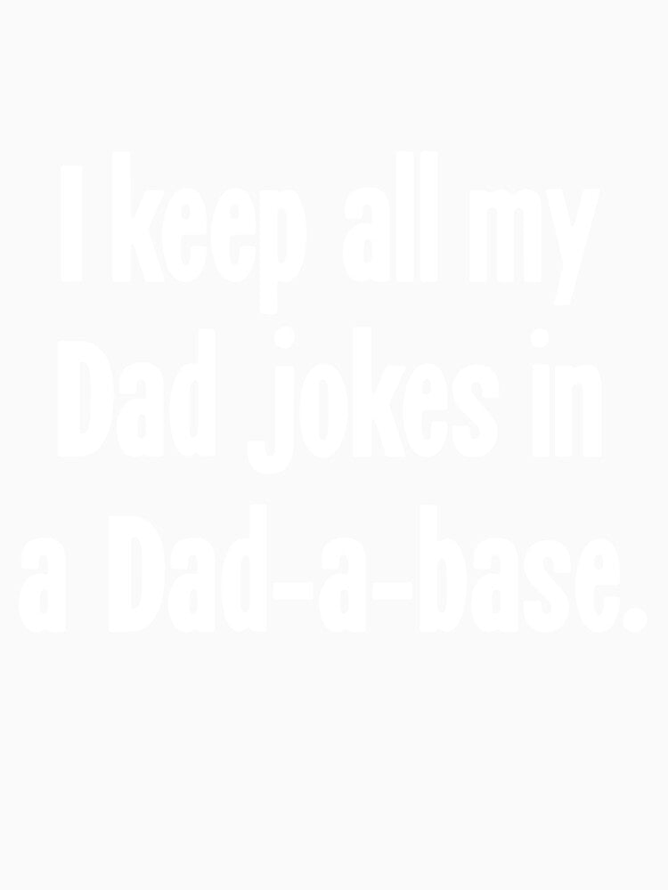 I Keep All My Dad Jokes In A Dad-A-Base by Good-Looking Corpse Unisex , , , Long Sleeve Tee