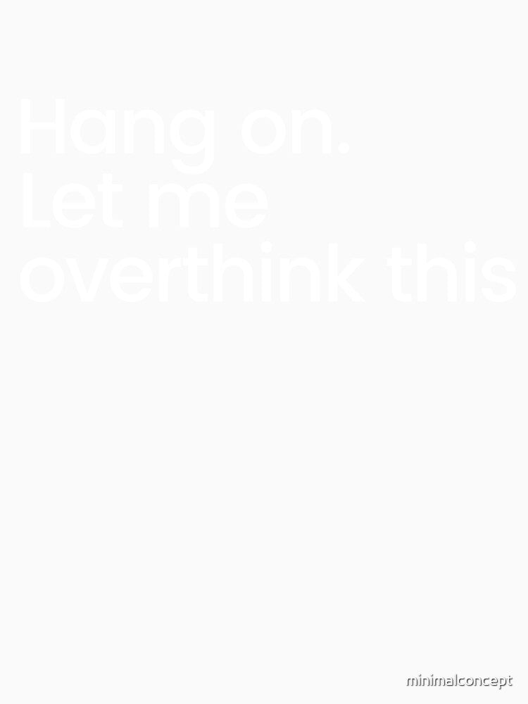 Hang on. Let me overthink this. - Funny Sarcastic Quote by minimalconcept Unisex , , , Long Sleeve Tee